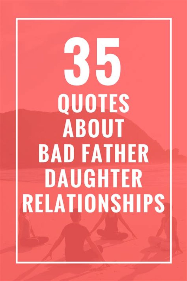35 Quotes About Bad Father Daughter Relationships